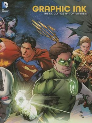 Graphic Ink The DC Comics Art Of Ivan Reis by Ivan Reis: New