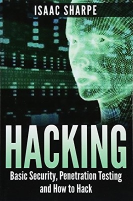 HACKING: BASIC SECURITY, PENETRATION TESTING AND HOW TO By Isaac Sharpe **Mint**