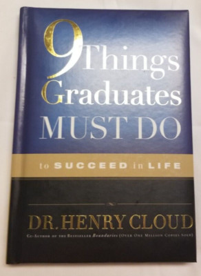 9 Things Graduates Must Do to Succeed in Life by Dr. Henry Cloud