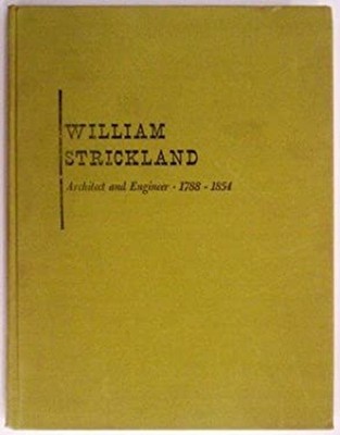 William Strickland - Architect and Engineer, 1788-1854 Agnes Addi