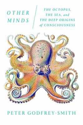 Other Minds : The Octopus, the Sea, and the Deep Origins of Consc