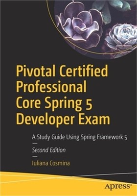 Pivotal Certified Professional Core Spring 5 Developer Exam: A Study Guide Using