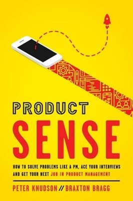 Product Sense: How to Solve Problems Like a PM, Ace Your Interviews, and Get