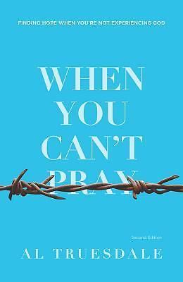 When You Can't Pray : Finding Hope When You're Not Experiencing God, Second ...