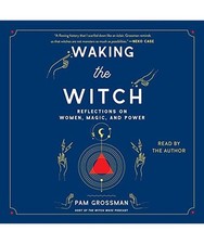 Waking the Witch: Reflections on Women, Magic, and Power, Grossman,