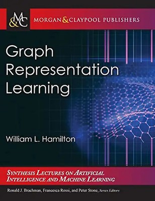 Graph Representation Learning (Synthesis Lectures on Artificial Intelligence and