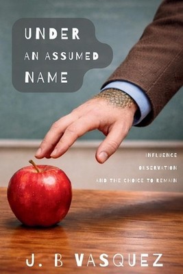 Under An Assumed Name: Influence, Observation, and the choice to remain. by J.B.