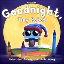Goodnight, Tiny Robot: A Rhyming Children's Book to Encourage a Fun Bedtime Rout