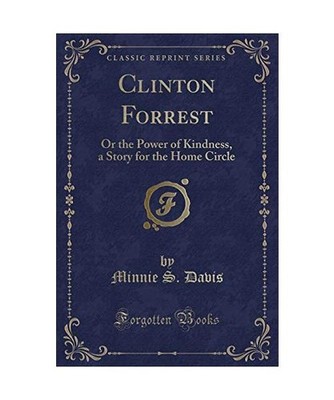 Clinton Forrest: Or the Power of Kindness, a Story for the Home Circle 