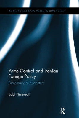Arms Control and Iranian Foreign Policy: Diplomacy of D -  NEW Bobi Pirseyedi 20