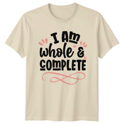 I Am Whole & Complete T-Shirt Positive Quote Graphic Tee