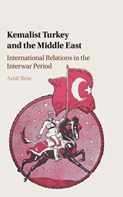 Kemalist Turkey and the Middle East: International Relations in