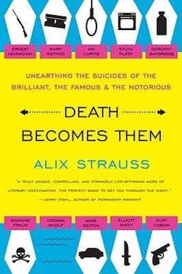 Death Becomes Them: Unearthing the Suicides of the Brilliant, the Famous, and