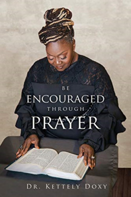 Be Encouraged Through Prayer: Be Encouraged in Your Pra -  NEW Dr Kettely Doxy 2