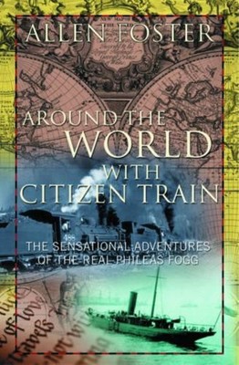 Around the World with Citizen Train: The Sensational by Foster, Allen 1903582113