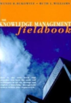 Knowledge Management Fieldbook by Wendi Bukowitz and Ruth Williams (1999,...