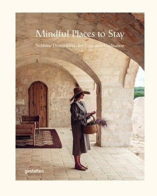 Mindful Places to Stay. Sublime Destinations for Yoga and Meditation. Sprache: E