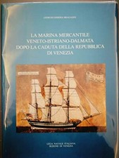 LA MARINA MERCANTILE VENETO-ISTRIANO-DALMATA - GIORGIO DISSERA BRAGADIN