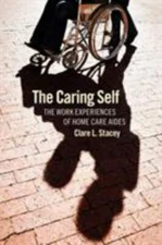 The Caring Self: The Work Experiences of Home Care Aides (The Culture and Polit