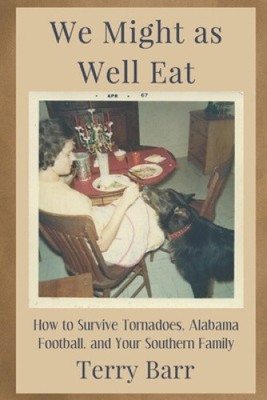 We Might As Well Eat: How to Survive Tornadoes, Alabama Football, and Your