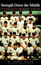 Strength Down the Middle: The Story of the 1959 Chicago White Sox by Larry Kalas