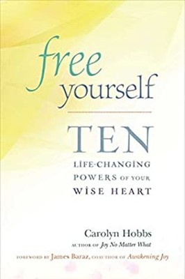 Free Yourself : Ten Life-Changing Powers of Your Wise Heart Carol