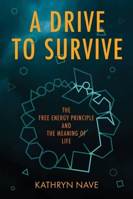 Drive to Survive : The Free Energy Principle and the Meaning of Life, Paperba...