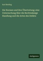 Karl Binding | Die Normen Und Ihre ÜBertretung; Eine Untersuchung üBer Die...