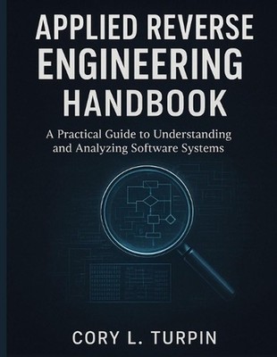 Applied Reverse Engineering Handbook: A Practical Guide to Understanding and Ana