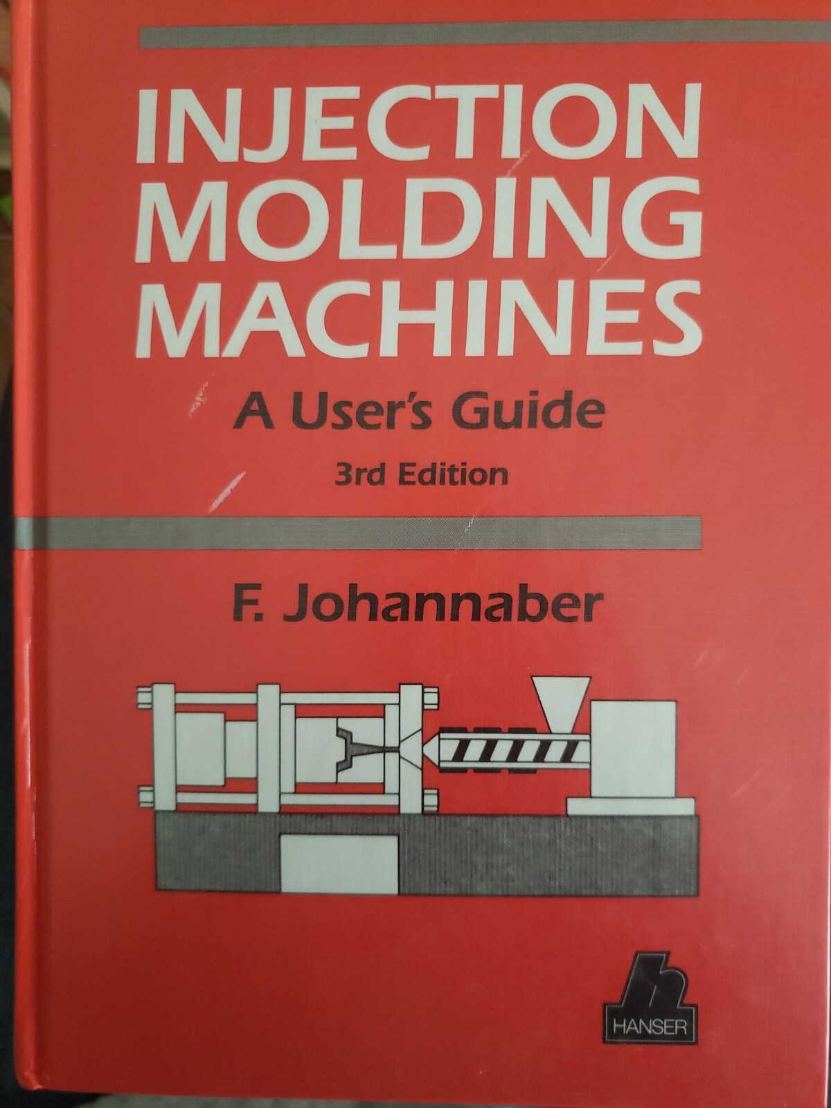 Injection Molding Machines A User's Guide by Freidrich Johannaber