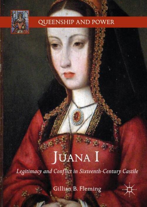 Thumbnail - Juana I | Legitimacy And Conflict In Sixteenth-century Castile |