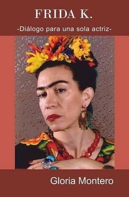 Frida K.: Dialogo para una sola actriz by Gloria Montero (Spanish) Paperback Boo