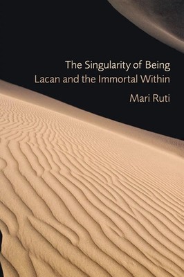 The Singularity of Being Lacan and the Immortal Within Mari Ruti Taschenbuch