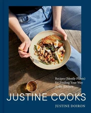 Justine Cooks: A Cookbook: Recipes (Mostly Plants) for Finding Your Way in...