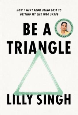 Be a Triangle : How I Went from Being Lost to Getting My Life into Shape by...