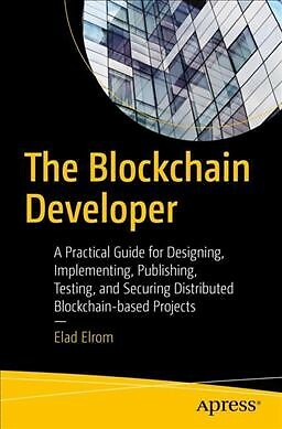 Blockchain Developer : A Practical Guide for Designing, Implementing, Publish...