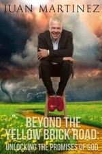 Beyond the Yellow Brick Road: Unlocking the Promises of God by Martinez, Juan