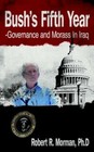 Bush's Fifth Year-governance and Morass in Iraq by Robert R Morman 9781425938321