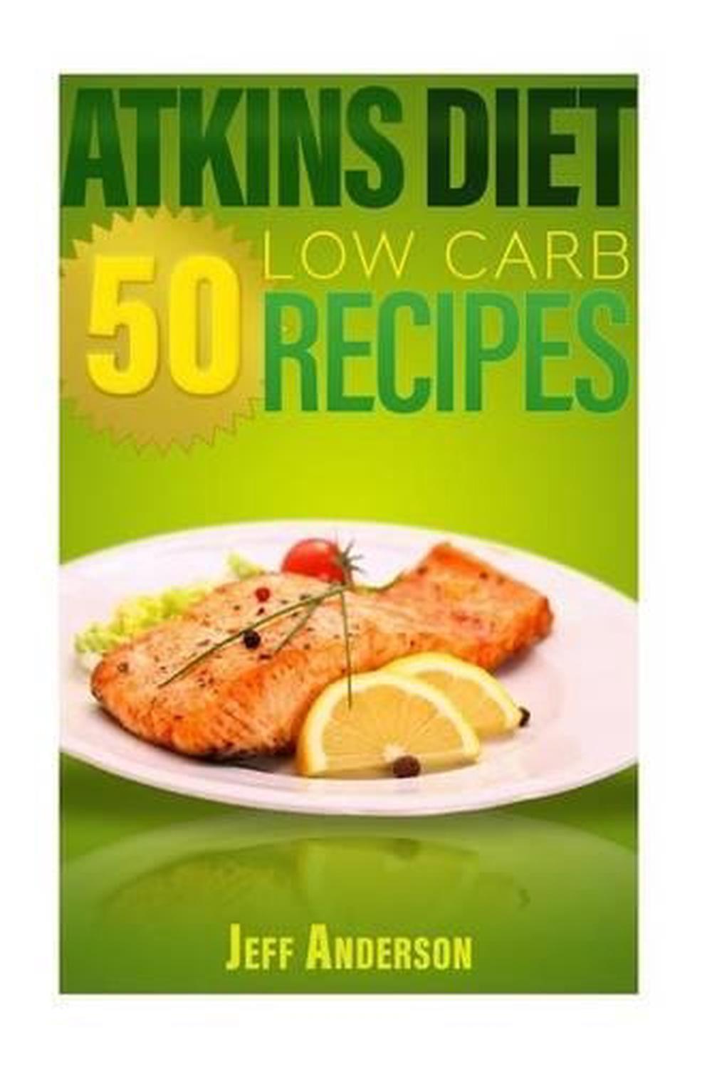 Atkins Diet: 50 Low Carb Recipes for the Atkins Diet Weight Loss Plan by Jeff An