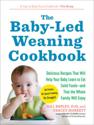 The Baby-Led Weaning Cookbook: Delicious Recipes That Will Help Your Baby Learn