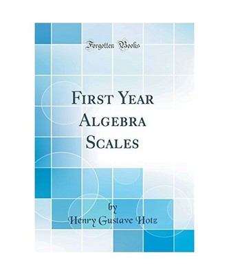First Year Algebra Scales [Classic Reprint], Henry Gustave Hotz
