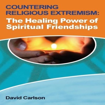 Countering Religious Extremism The Healing Power of Spiritual Fri