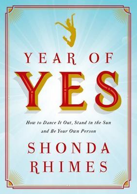 Year of Yes : How to Dance It Out, Stand in the Sun and Be Your Own Person by...