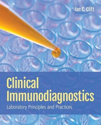 Clinical Immunodiagnostics: Laboratory Principles and Practices by Ian C. Clift 