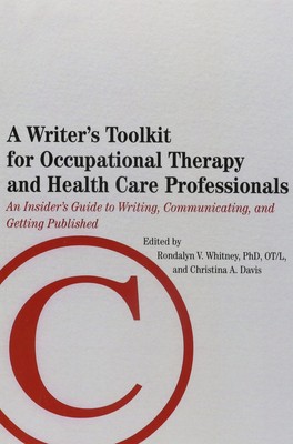 A Writer's Toolkit for Occupational Therapy and Health Care Professionals: A...