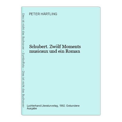 Schubert. Zwölf Moments musicaux und ein Roman HÄRTLING, PETER.: