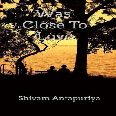 Was Close To Love Shivam Antapuriya Paperback Notion Press Media