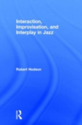 Interaction, Improvisation, and Interplay in Jazz, Hardcover by Hodson, Rober...