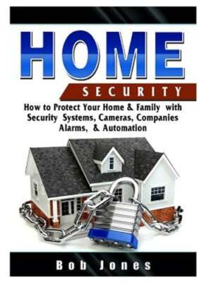 Home Security Guide: How to Protect Your Home & Family with Security Systems,