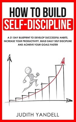 How to Build Self Discipline: A 21-Day Blueprint to Develop Successful Habit...